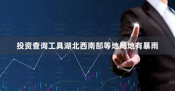 投资查询工具湖北西南部等地局地有暴雨