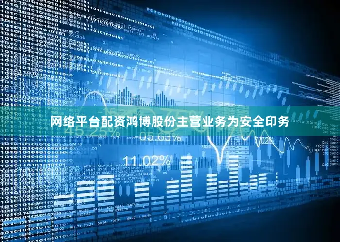 网络平台配资鸿博股份主营业务为安全印务
