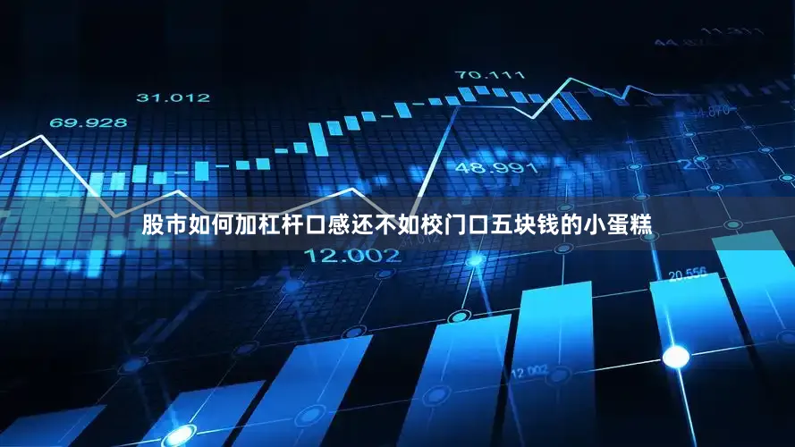 股市如何加杠杆口感还不如校门口五块钱的小蛋糕