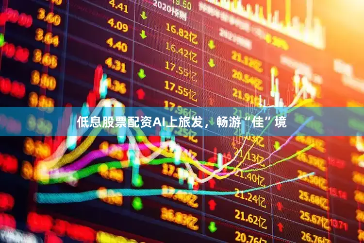 低息股票配资AI上旅发，畅游“佳”境