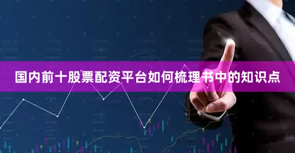国内前十股票配资平台如何梳理书中的知识点