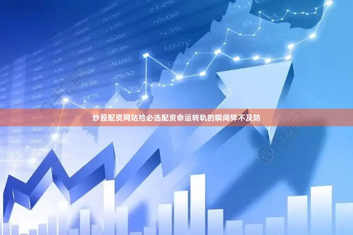 炒股配资网站拾必选配资命运转轨的瞬间猝不及防