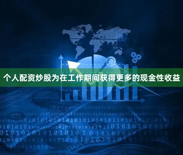 个人配资炒股为在工作期间获得更多的现金性收益