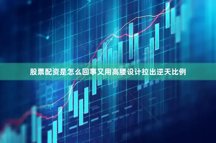 股票配资是怎么回事又用高腰设计拉出逆天比例